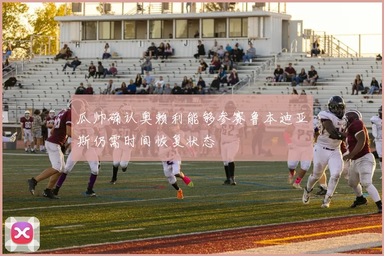 瓜帅确认奥赖利能够参赛鲁本迪亚斯仍需时间恢复状态